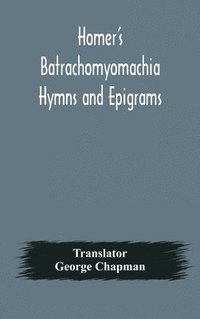 bokomslag Homer's Batrachomyomachia Hymns and Epigrams. Hesiod's Works and Days. Musaeus' Hero and Leander. Juvenal's Fifth Satire. With Introduction and Notes by Richard Hooper. (Second Edition) To which is...
