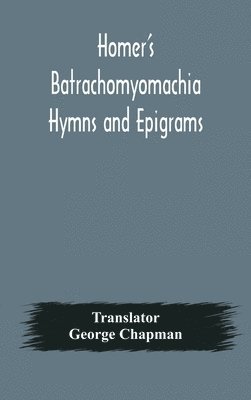 Homer's Batrachomyomachia Hymns and Epigrams. Hesiod's Works and Days. Musaeus' Hero and Leander. Juvenal's Fifth Satire. With Introduction and Notes by Richard Hooper. (Second Edition) To which is 1