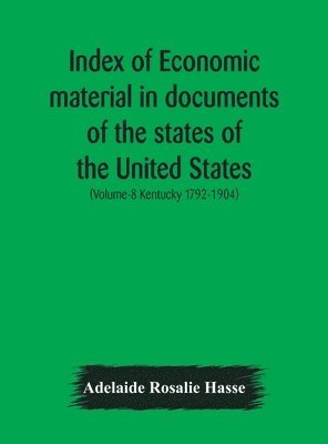 bokomslag Index of economic material in documents of the states of the United States; (Volume-8 Kentucky 1792-1904) prepared for the Department of Economics and Sociology of the Carnegie Institution of