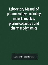 bokomslag Laboratory manual of pharmacology, including materia medica, pharmacopaedics and pharmacodynamics