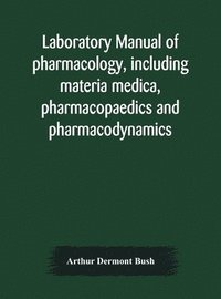 bokomslag Laboratory manual of pharmacology, including materia medica, pharmacopaedics and pharmacodynamics