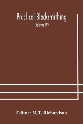 bokomslag Practical blacksmithing A Collection of Articles Contributed at Different Times by Skilled Workmen to the Columns of "The Blacksmith and Wheelwright" And Covering Nearly the Whole Range of Blacksmi...