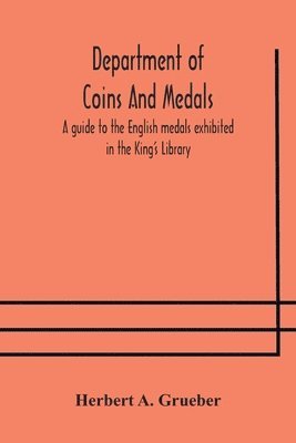 Department of Coins And Medals A guide to the English medals exhibited in the King's Library 1