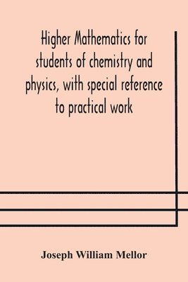 Higher mathematics for students of chemistry and physics, with special reference to practical work 1