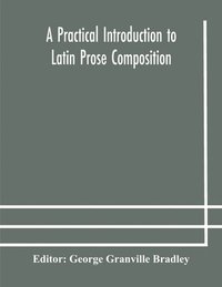 bokomslag A practical introduction to Latin prose composition