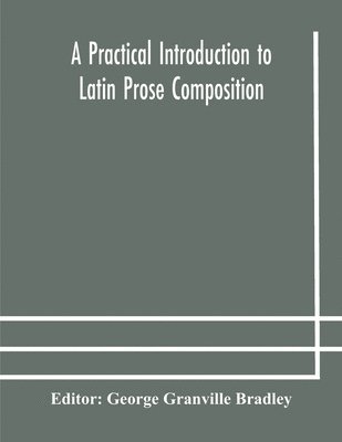 A practical introduction to Latin prose composition 1