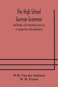 bokomslag The High School German Grammar and Reader with elementary exercises in composition and vocabularies