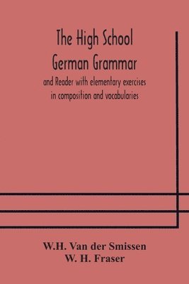 bokomslag The High School German Grammar and Reader with elementary exercises in composition and vocabularies