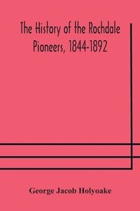bokomslag The history of the Rochdale Pioneers, 1844-1892