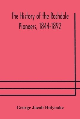 history of the Rochdale Pioneers, 1844-1892 1
