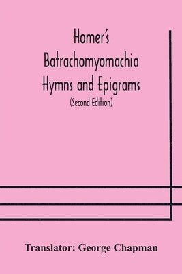 bokomslag Homer's Batrachomyomachia Hymns and Epigrams. Hesiod's Works and Days. Musaeus' Hero and Leander. Juvenal's Fifth Satire. With Introduction and Notes by Richard Hooper. (Second Edition) To which is