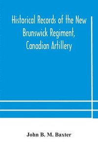 bokomslag Historical records of the New Brunswick Regiment, Canadian Artillery