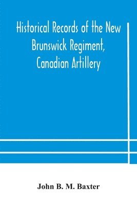 Historical records of the New Brunswick Regiment, Canadian Artillery 1