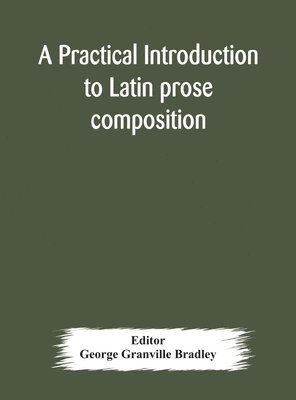 A practical introduction to Latin prose composition 1