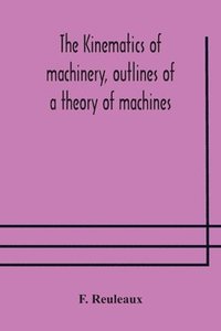 bokomslag The Kinematics of machinery, outlines of a theory of machines