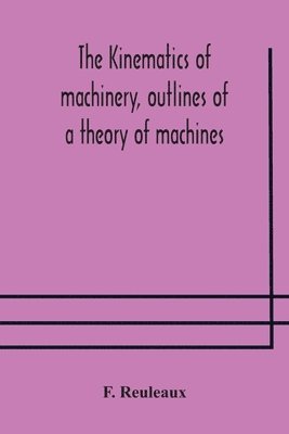 F Reuleaux, F. Reuleaux - Kinematics of machinery, outlines of a theory of machines, Häftad