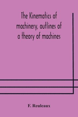 The Kinematics of machinery, outlines of a theory of machines 1