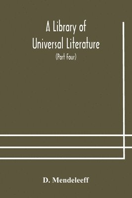 bokomslag A Library of Universal Literature; Comprising Science, Biography, Fiction and the Great Orations; The Principles of Chemistry (Part Four)