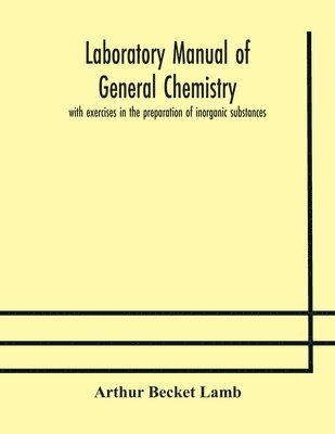 bokomslag Laboratory manual of general chemistry, with exercises in the preparation of inorganic substances