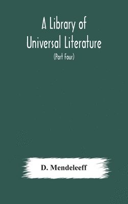 A Library of Universal Literature; Comprising Science, Biography, Fiction and the Great Orations; The Principles of Chemistry (Part Four) 1