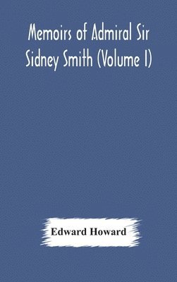 Memoirs of Admiral Sir Sidney Smith (Volume I) 1