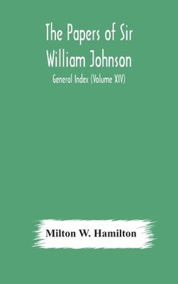 Milton W Hamilton, Milton W. Hamilton - papers of Sir William Johnson; General Index (Volume XIV), Inbunden