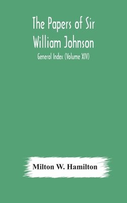 The papers of Sir William Johnson; General Index (Volume XIV) 1