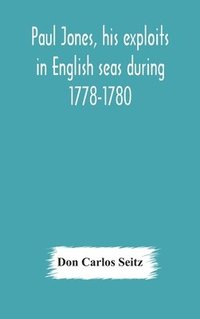 bokomslag Paul Jones, his exploits in English seas during 1778-1780, contemporary accounts collected from English newspapers with a complete bibliography