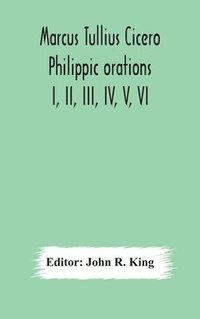 bokomslag Marcus Tullius Cicero Philippic orations; I, II, III, IV, V, VI