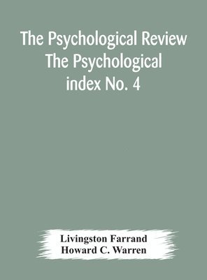 The Psychological Review The Psychological index No. 4 A Bibliography of the Literature of Psychology and Cognate Subjects for 1897 1