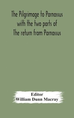 bokomslag The pilgrimage to Parnassus with the two parts of The return from Parnassus. Three comedies performed in St. John's college, Cambridge, A.D. 1597-1601.