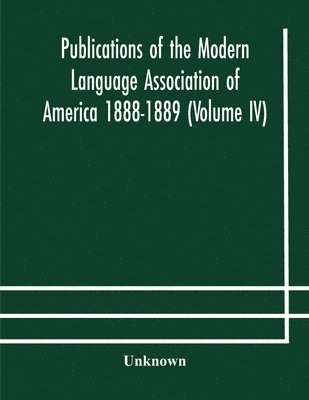 bokomslag Publications of the Modern Language Association of America 1888-1889 (Volume IV)