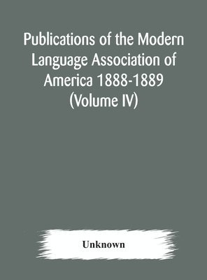 bokomslag Publications of the Modern Language Association of America 1888-1889 (Volume IV)