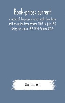 Book-prices current; a record of the prices at which books have been sold at auction from october, 1909, to july 1910 Being the season 1909-1910 (Volume XXIV) 1