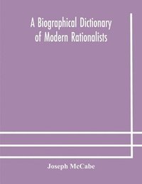 bokomslag A biographical dictionary of modern rationalists