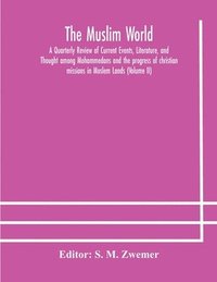 bokomslag Muslim world; A Quarterly Review of Current Events, Literature, and Thought among Mohammedans and the progress of christian missions in Moslem Lands (Volume II)