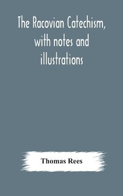 Thomas Rees - Racovian catechism, with notes and illustrations; translated from the Latin. To which is prefixed a sketch of the history of Unitarianism in Poland and the adjacent countries, Inbunden