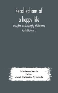 bokomslag Recollections of a happy life, being the autobiography of Marianne North (Volume I)