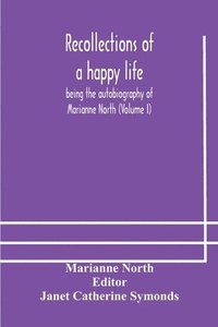 bokomslag Recollections of a happy life, being the autobiography of Marianne North (Volume I)