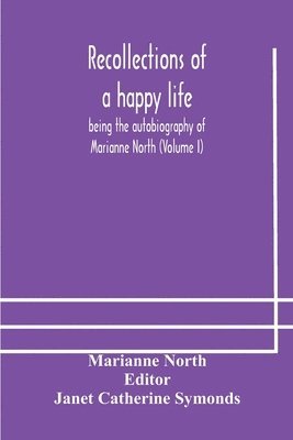 Marianne North, Janet Catherine Symonds - Recollections Of A Happy Life, Being The Autobiography Of Marianne North (Volume I), Häftad