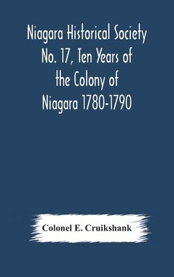 Niagara Historical Society No. 17, Ten Years of the Colony of Niagara 1780-1790 1