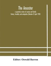 bokomslag Ancestor; a quarterly review of county and family history, heraldry and antiquities (Number V) April 1903