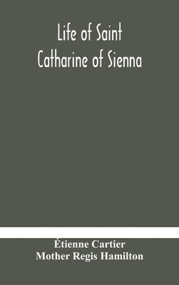 Life of Saint Catharine of Sienna With An Appendix Containing The Testimonies of her Disciples, Recollections in Italy and Her Iconography 1