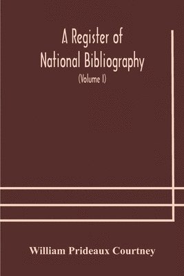William Prideaux Courtney - Register Of National Bibliography, With A Selection Of The Chief Bibliographical Books And Articles Printed In Other Countries (Volume I), Häftad