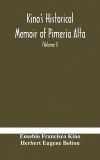 bokomslag Kino's historical memoir of Pimera Alta; a contemporary account of the beginnings of California, Sonora, and Arizona (Volume I)