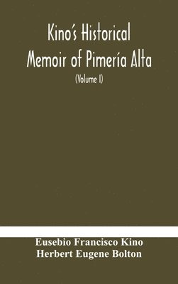 bokomslag Kino's historical memoir of Pimera Alta; a contemporary account of the beginnings of California, Sonora, and Arizona (Volume I)