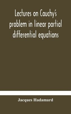 Jacques Hadamard - Lectures On Cauchy'S Problem In Linear Partial Differential Equations, Inbunden