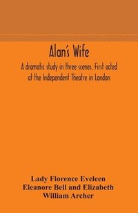 bokomslag Alan's wife; a dramatic study in three scenes. First acted at the Independent Theatre in London