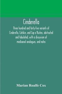 bokomslag Cinderella; three hundred and forty-five variants of Cinderella, Catskin, and Cap o'Rushes, abstracted and tabulated, with a discussion of mediaeval analogues, and notes