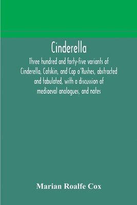Marian Roalfe Cox - Cinderella; three hundred and forty-five variants of Cinderella, Catskin, and Cap o'Rushes, abstracted and tabulated, with a discussion of mediaeval analogues, and notes, Häftad